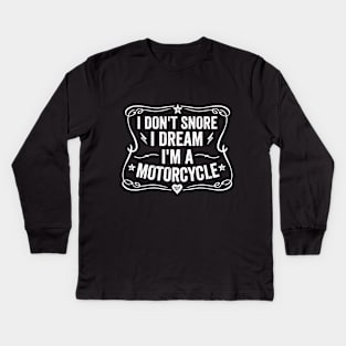 I Don't Snore I Dream I'm A Motorcycle Kids Long Sleeve T-Shirt